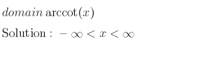 The domain of arccot(x) is -infinity <x<infinity